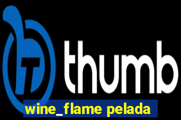 wine_flame pelada